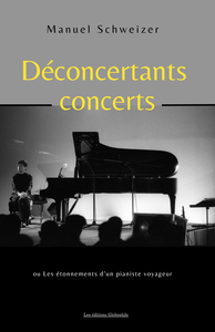 DECONCERTANTS CONCERTS - LES ETONNEMENTS D'UN PIANISTE VOYAGEUR