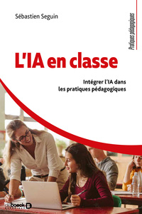 UTILISER L'IA EN CLASSE - INTEGRER L'IA DANS LES PRATIQUES PEDAGOGIQUES