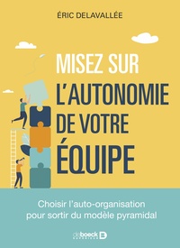 MISEZ SUR LAUTONOMIE DE VOTRE EQUIPE - CHOISIR LAUTO-ORGANISATION POUR SORTIR DU MODELE PYRAMIDAL