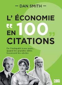 L'ECONOMIE EN 100 CITATIONS - DE L'ANTIQUITE A NOS JOURS... QUAND LES GRANDES IDEES TRAVERSENT LES S