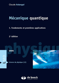 MECANIQUE QUANTIQUE - FONDEMENTS ET PREMIERES APPLICATIONS