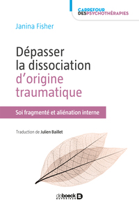 DEPASSER LA DISSOCIATION D'ORIGINE TRAUMATIQUE - SOI FRAGMENTE ET ALIENATION INTERNE