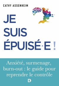 JE SUIS EPUISE ! - STRESS, SURMENAGE, BURN-OUT : LE GUIDE POUR REPRENDRE LE CONTROLE