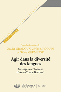 AGIR DANS LA DIVERSITE DES LANGUES - MELANGES EN L'HONNEUR D'ANNE-CLAUDE BERTHOUD
