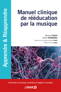 MANUEL CLINIQUE DE REEDUCATION PAR LA MUSIQUE - COMMENT LA MUSIQUE CONTRIBUE A SOIGNER LE CERVEAU