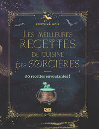 LES MEILLEURES RECETTES DE CUISINE DES SORCIERES - 50 RECETTES ENVOUTANTES !