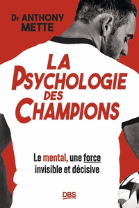 LA PSYCHOLOGIE DES CHAMPIONS - LE MENTAL, UNE FORCE INVISIBLE ET DECISIVE
