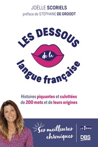 LES DESSOUS DE LA LANGUE FRANCAISE - HISTOIRES PIQUANTES ET CULOTTEES DE 200 MOTS ET DE LEURS ORIGIN