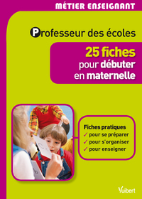 Professeur des écoles - 25 fiches pour débuter en maternelle