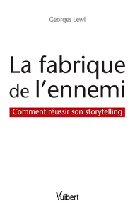 LA FABRIQUE DE L'ENNEMI - COMMENT REUSSIR SON STORYTELLING