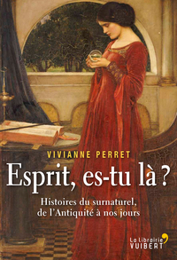 Esprit es-tu là ? Histoires du surnaturel, de l'Antiquité à nos jours