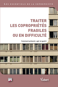 TRAITER LES COPROPRIETES FRAGILES OU EN DIFFICULTE. COMMENT AGIR, PREVENIR ET GUERIR