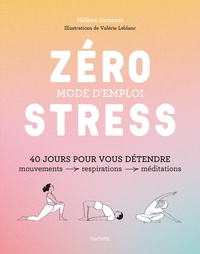 ZERO STRESS : MODE D'EMPLOI - 40 JOURS POUR VOUS DETENDRE