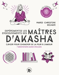 EXPERIMENTEZ LES ENSEIGNEMENTS DES MAITRES D'AKASHA - CAHIER POUR CHEMINER DE LA PEUR A L'AMOUR