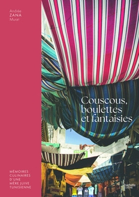 COUSCOUS, BOULETTES ET FANTAISIES - MEMOIRES CULINAIRES D'UNE MERE JUIVE TUNISIENNE