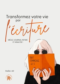 Transformez votre vie par l'écriture