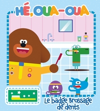 HE OUA-OUA - LE BADGE BROSSAGE DE DENTS