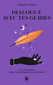 DIALOGUE AVEC TES GUIDES - LE LIVRE ORACLE POUR TE RECONNECTER A TON AME