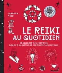LE REIKI AU QUOTIDIEN - EQUILIBRER SES ENERGIES GRACE A LA METHODE JAPONAISE ANCESTRALE