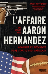 L'AFFAIRE AARON HERNANDEZ - GRANDEUR ET DECADENCE D'UNE STAR DU FOOT AMERICAIN