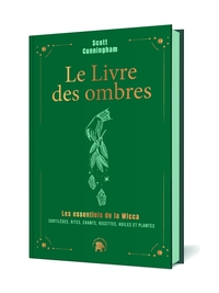 LE LIVRE DES OMBRES - COLLECTOR - LES ESSENTIELS DE LA WICCA : SORTILEGES, RITES, CHANTS, RECETTES,