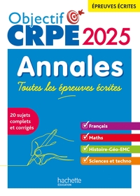 OBJECTIF CRPE 2025 - ANNALES TOUTES LES EPREUVES ECRITES : FRANCAIS-MATHS-HG-SCIENCES ET TECHNOLOGIE