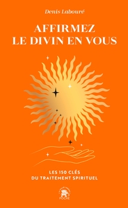 AFFIRMEZ LE DIVIN EN VOUS - LES 150 CLES DU TRAITEMENT SPIRITUEL
