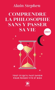 COMPRENDRE LA PHILOSOPHIE SANS Y PASSER SA VIE - TOUT CE QU'IL FAUT SAVOIR POUR PENSER VITE ET BIEN