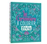 LE GRIMOIRE A COLORIER DES FEES