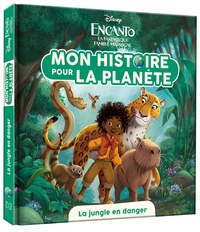 ENCANTO, LA FANTASTIQUE FAMILLE MADRIGAL  - MON HISTOIRE POUR LA PLANETE - LA JUNGLE EN DANGER