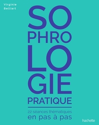 SOPHROLOGIE PRATIQUE - 22 SEANCES THEMATIQUES EN PAS A PAS