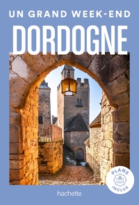 DORDOGNE GUIDE UN GRAND WEEK-END