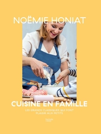 NOEMIE HONIAT CUISINE EN FAMILLE - LES GRANDS CLASSIQUES QUI FONT PLAISIR AUX PETITS