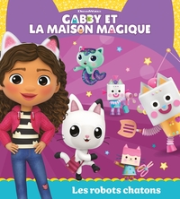 GABBY ET LA MAISON MAGIQUE - LES ROBOTS CHATONS - ALBUM D'HISTOIRE