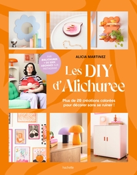LES DIY D'ALICHUREE - PLUS DE 20 CREATIONS COLOREES POUR DECORER SANS SE RUINER !