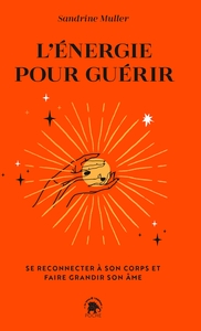 L'ENERGIE POUR GUERIR - SE RECONNECTER A SON CORPS ET FAIRE GRANDIR SON AME