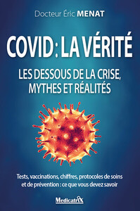 Covid : la vérité - Les dessous de la crise, mythes et réalités