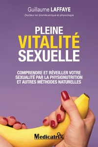 PLEINE VITALITE SEXUELLE - COMPRENDRE ET REVEILLER VOTRE SEXUALITE PAR LA PHYSIONUTRITION ET AUTRES