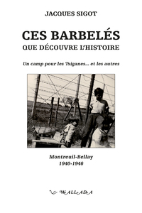 CES BARBELES QUE DECOUVRE L'HISTOIRE : UN CAMP POUR LES TSIGANES... ET LES AUTRES : MONTREUIL-BELLAY