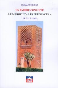Un empire convoité, Le Maroc et "les Puissances" de 711 à 1942