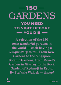 150 Gardens You Need To Visit Before You Die /anglais