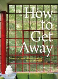 HOW TO GET AWAY - CABINS, COTTAGES, DACHAS AND THE DESIGN OF RETREAT /ANGLAIS