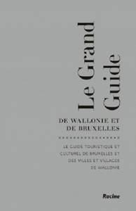 LE GRAND GUIDE DE WALLONIE ET DE BRUXELLES - LE GUIDE TOURISTIQUE ET CULTUREL DE BRUXELLES ET DES VI