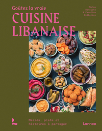 GOUTEZ LA VRAIE CUISINE LIBANAISE - MEZZES, PLATS ET HISTOIRES A PARTAGER