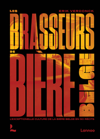 LES BRASSEURS DE BIERE BELGE - L'EXCEPTIONNELLE CULTURE DE LA BIERE BELGE EN 50 RECITS