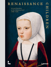 RENAISSANCE CHILDREN ART AND EDUCATION AT THE HABSBURG COURT (1470-1530) /ANGLAIS