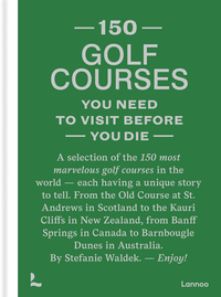 150 GOLF COURSES YOU NEED TO VISIT BEFORE YOU DIE /ANGLAIS