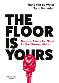 The Floor is Yours Because Life Is Too Short for Bad Presentations /anglais