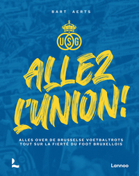ALLEZ L'UNION ! - TOUT SUR LA FIERTE DU FOOT BRUXELLOIS (ALLES OVER DE BRUSSELSE VOETBALTROTS)