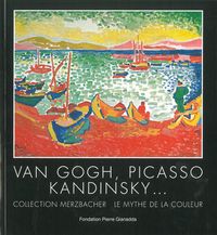 VAN GOGH,PICASSO,KANDINSKY... - COLLECTION MERZBCHER-MYTHE DE LA COULEUR